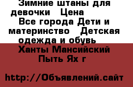 Зимние штаны для девочки › Цена ­ 1 500 - Все города Дети и материнство » Детская одежда и обувь   . Ханты-Мансийский,Пыть-Ях г.